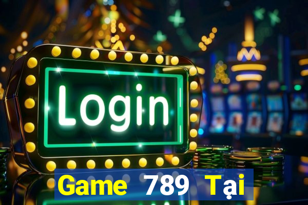 Game 789 Tại Game Bài B52 Đổi Thưởng