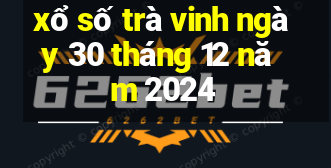 xổ số trà vinh ngày 30 tháng 12 năm 2024