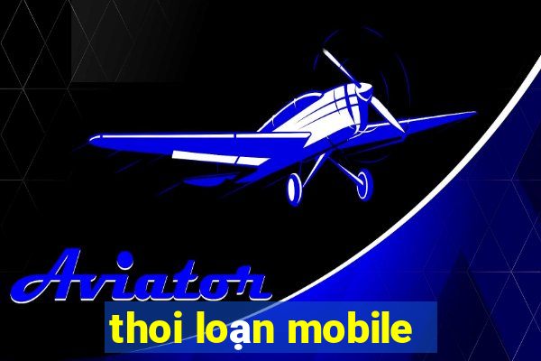 thoi loạn mobile