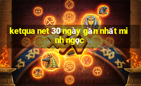 ketqua net 30 ngày gần nhất minh ngọc