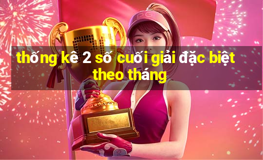 thống kê 2 số cuối giải đặc biệt theo tháng