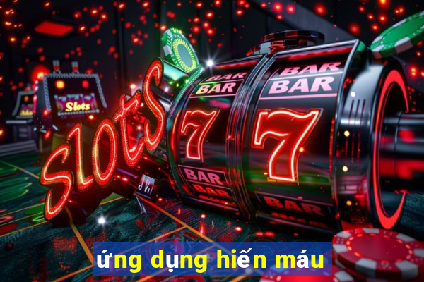 ứng dụng hiến máu