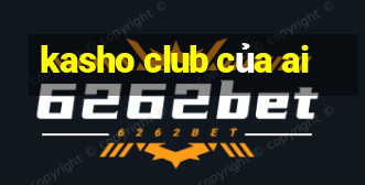 kasho club của ai