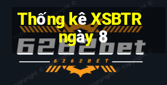 Thống kê XSBTR ngày 8