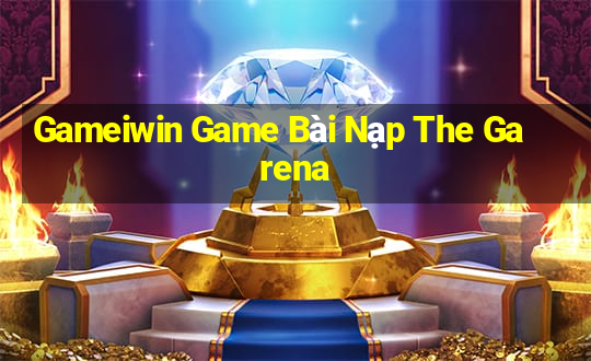 Gameiwin Game Bài Nạp The Garena