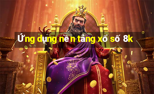 Ứng dụng nền tảng xổ số 8k