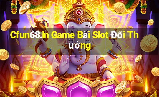 Cfun68.In Game Bài Slot Đổi Thưởng