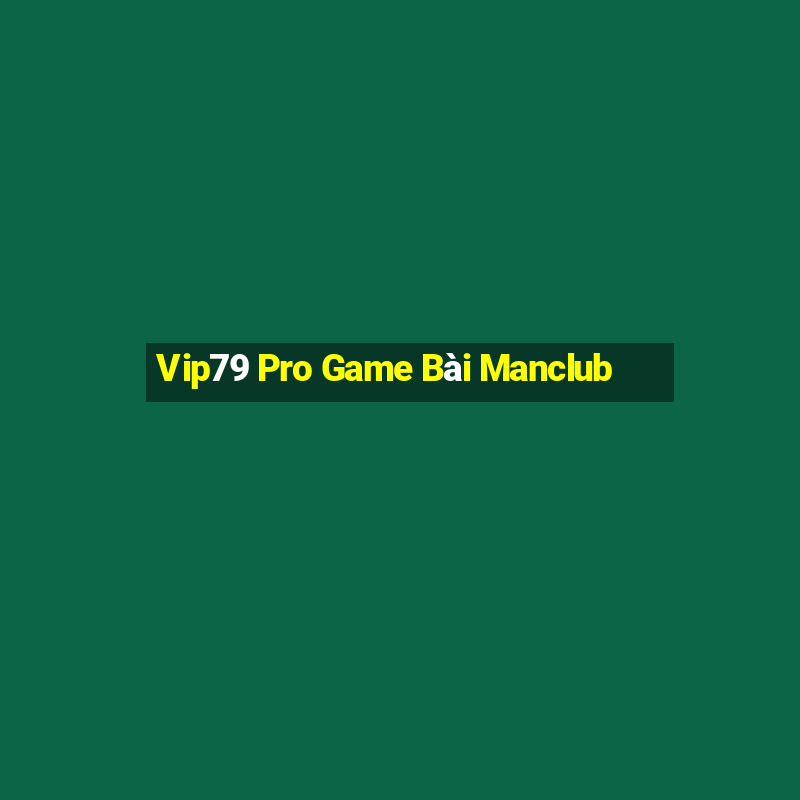 Vip79 Pro Game Bài Manclub