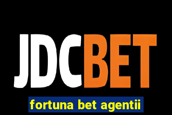 fortuna bet agentii