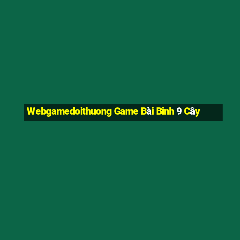 Webgamedoithuong Game Bài Binh 9 Cây