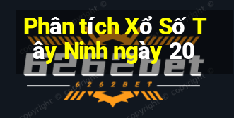 Phân tích Xổ Số Tây Ninh ngày 20