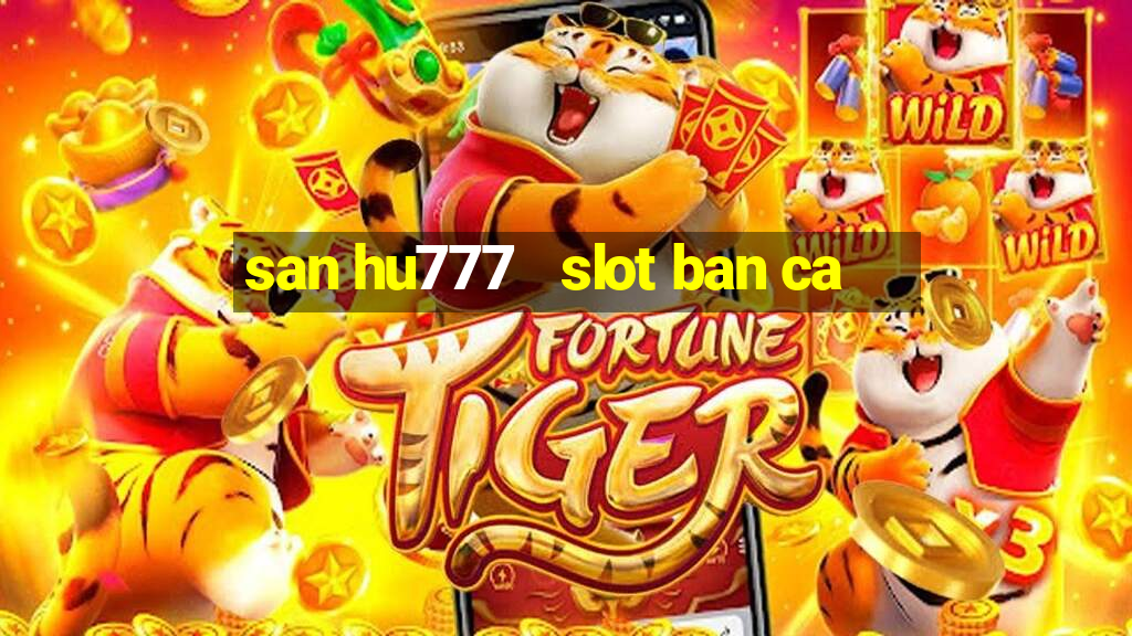 san hu777   slot ban ca