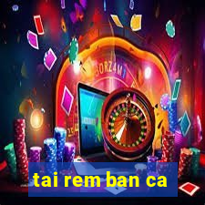 tai rem ban ca