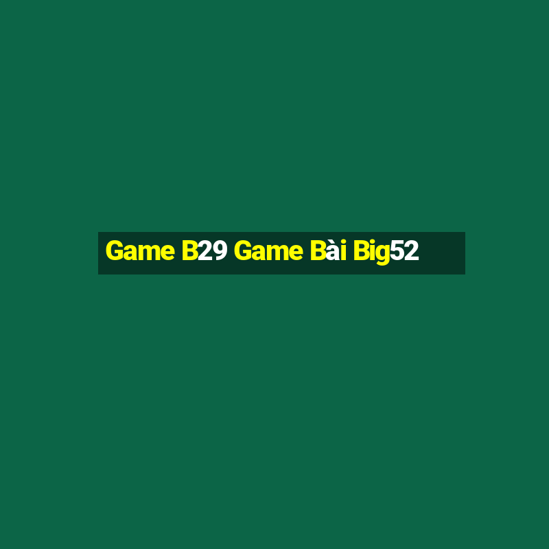 Game B29 Game Bài Big52