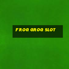 frog grog slot