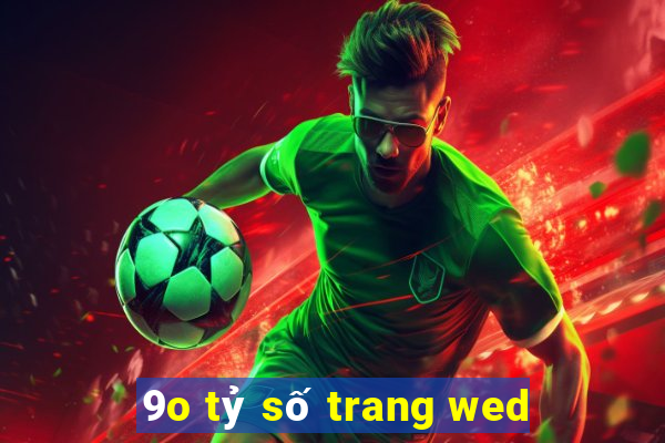 9o tỷ số trang wed