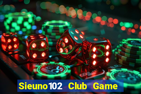 Sieuno102 Club Game Bài Bốc Club