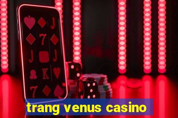 trang venus casino