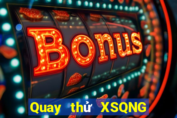 Quay thử XSQNG Chủ Nhật