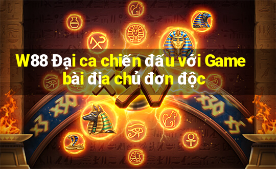 W88 Đại ca chiến đấu với Game bài địa chủ đơn độc