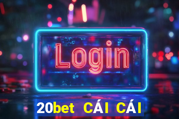 20bet CÁI CÁI 188 ĐI VỚI BẠN