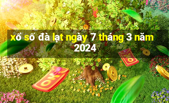 xổ số đà lạt ngày 7 tháng 3 năm 2024