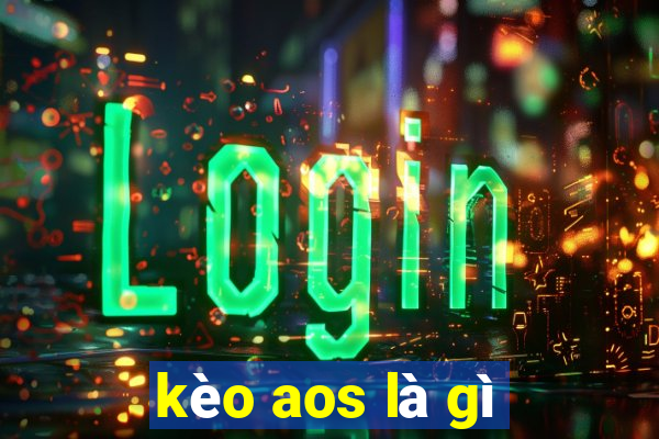 kèo aos là gì