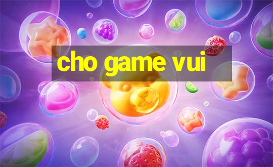 cho game vui