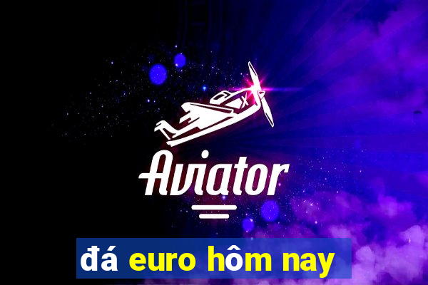 đá euro hôm nay