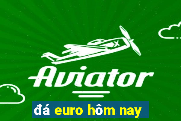 đá euro hôm nay