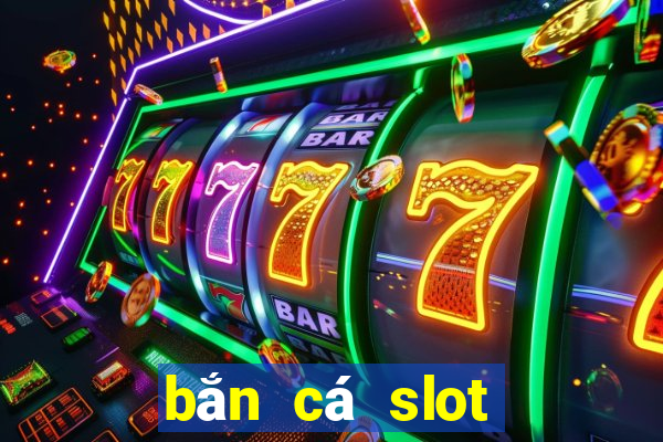 bắn cá slot đổi thưởng