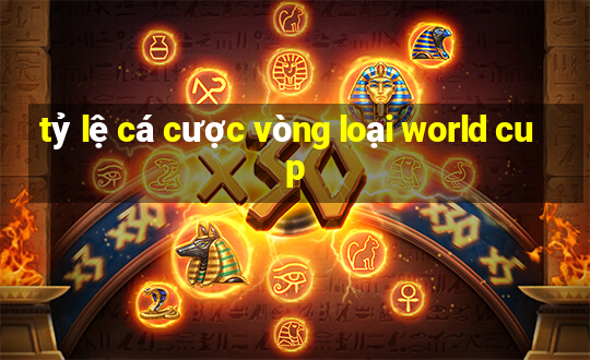 tỷ lệ cá cược vòng loại world cup