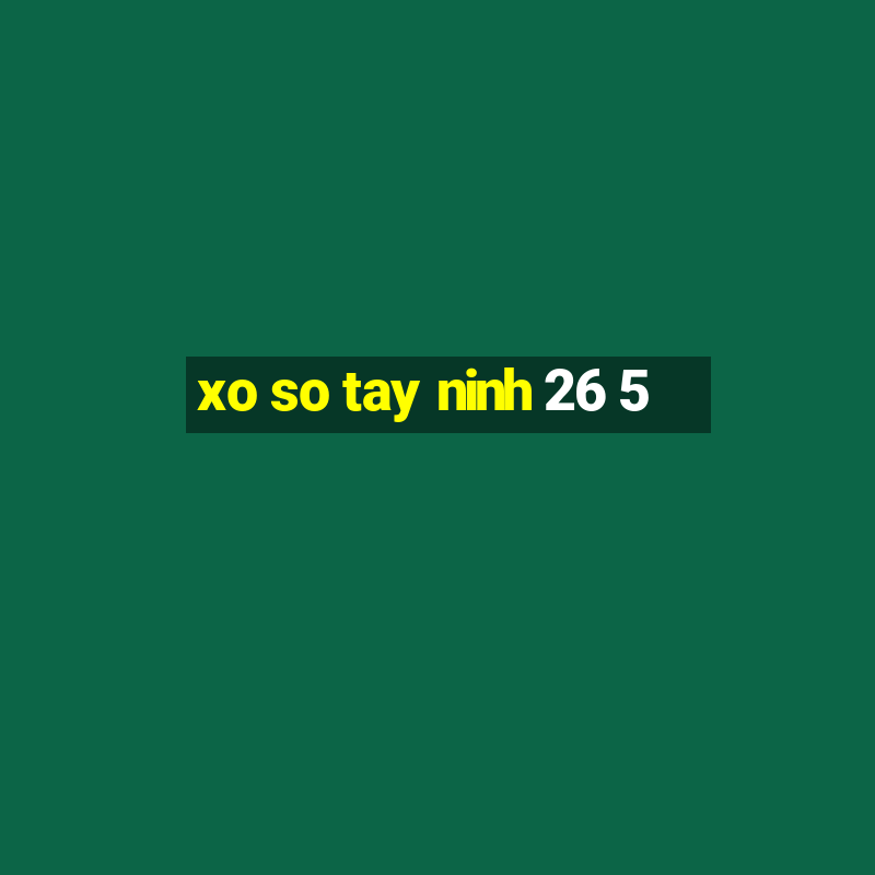 xo so tay ninh 26 5