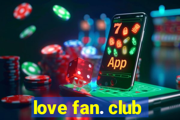 love fan. club