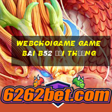 Webchoigame Game Bài B52 Đổi Thưởng