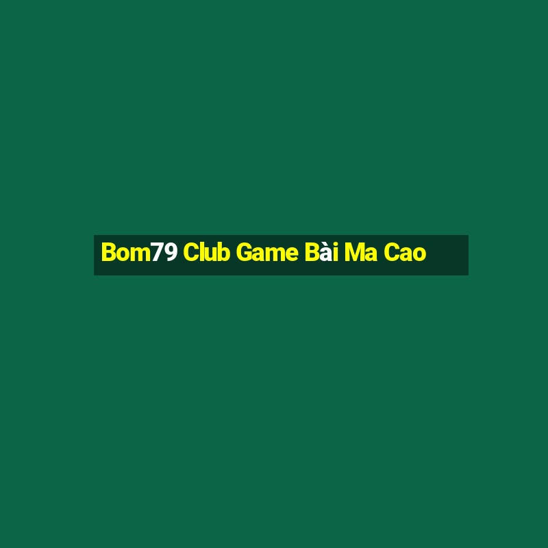 Bom79 Club Game Bài Ma Cao