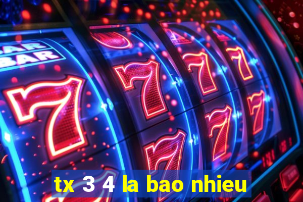 tx 3 4 la bao nhieu