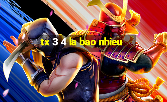 tx 3 4 la bao nhieu