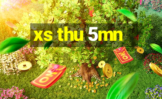 xs thu 5mn