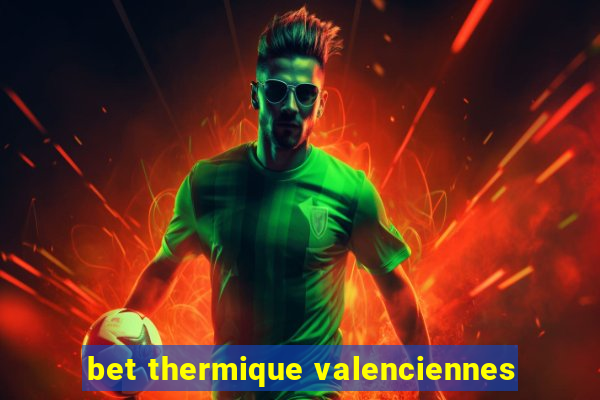 bet thermique valenciennes