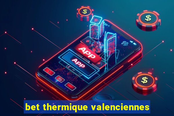 bet thermique valenciennes