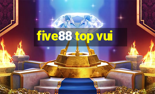 five88 top vui