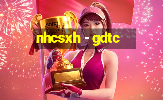 nhcsxh - gdtc