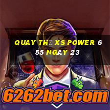 Quay thử XS power 6 55 ngày 23