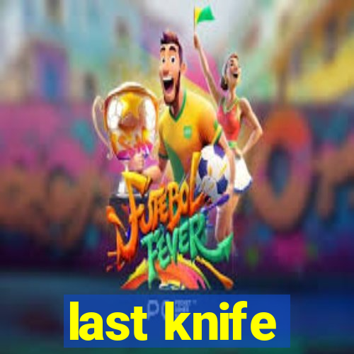 last knife