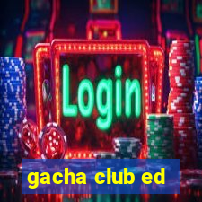 gacha club ed