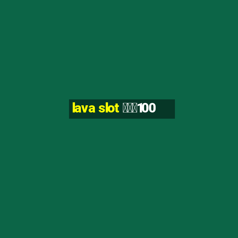 lava slot โปร100