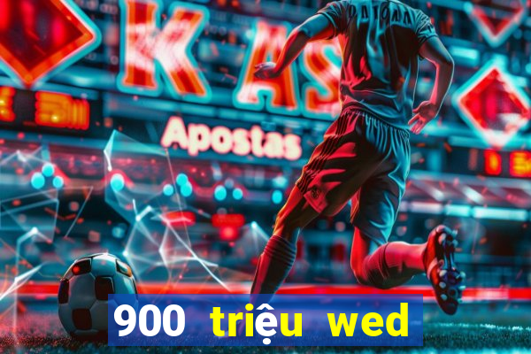 900 triệu wed là gì