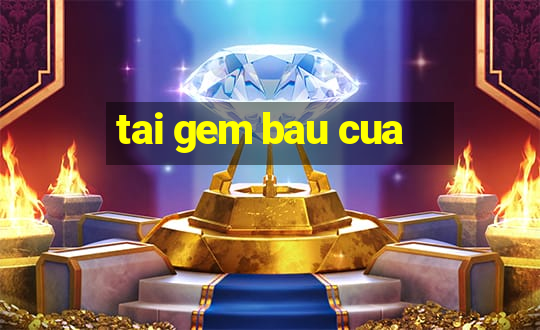 tai gem bau cua