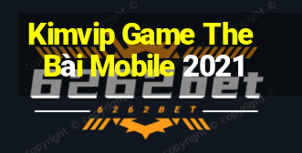 Kimvip Game The Bài Mobile 2021